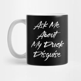 Ask Me About My Duck Disguise - Funny Quotes Apparel Mug